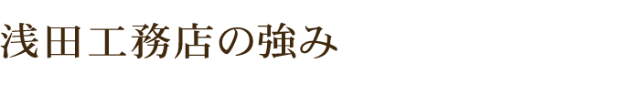 株式会社浅田工務店の強み。京都で新築・注文住宅ならお任せください。お客様の「夢」や「理想」を叶える工務店は株式会社浅田工務店です。